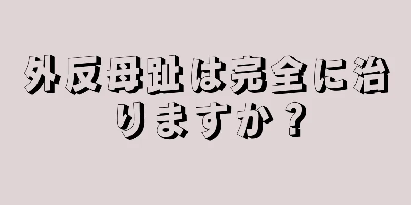 外反母趾は完全に治りますか？