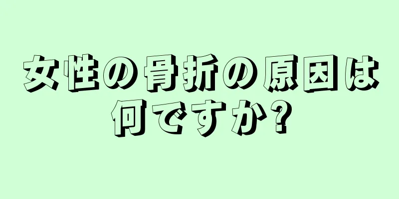 女性の骨折の原因は何ですか?