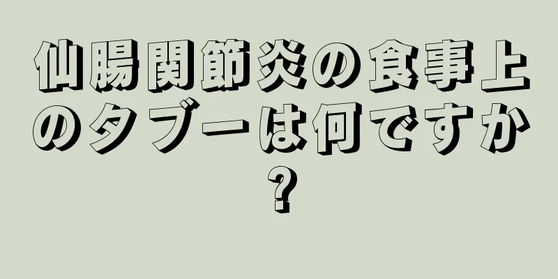 仙腸関節炎の食事上のタブーは何ですか?