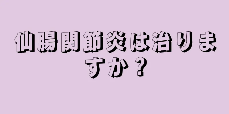 仙腸関節炎は治りますか？