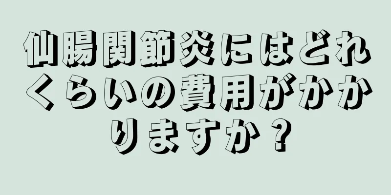 仙腸関節炎にはどれくらいの費用がかかりますか？