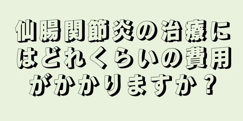 仙腸関節炎の治療にはどれくらいの費用がかかりますか？