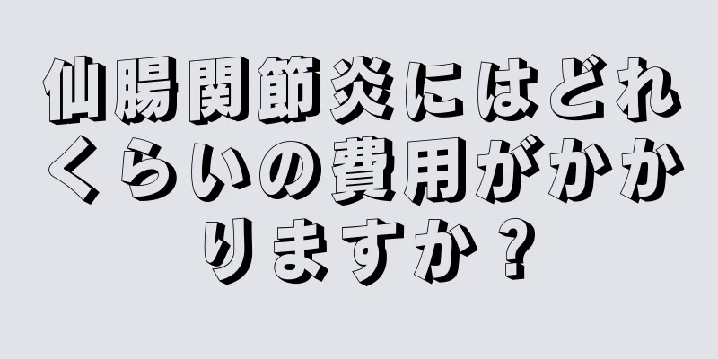 仙腸関節炎にはどれくらいの費用がかかりますか？