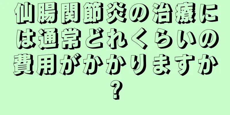 仙腸関節炎の治療には通常どれくらいの費用がかかりますか?