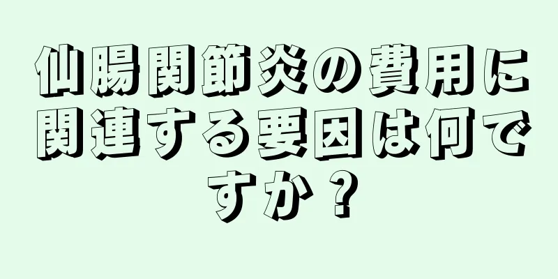 仙腸関節炎の費用に関連する要因は何ですか？