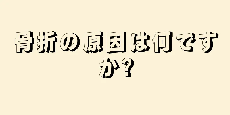 骨折の原因は何ですか?