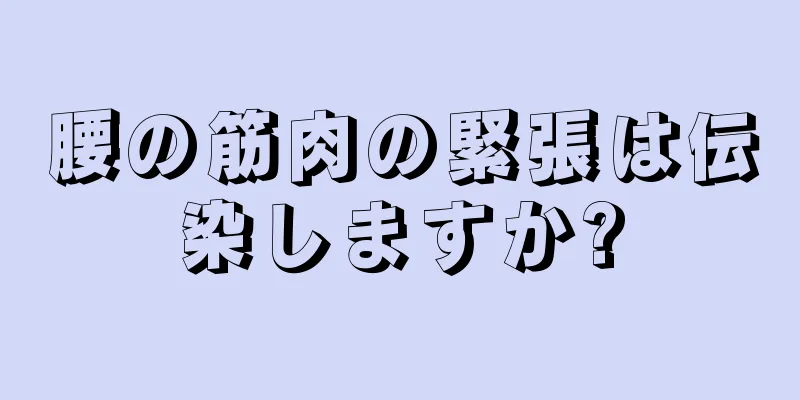 腰の筋肉の緊張は伝染しますか?