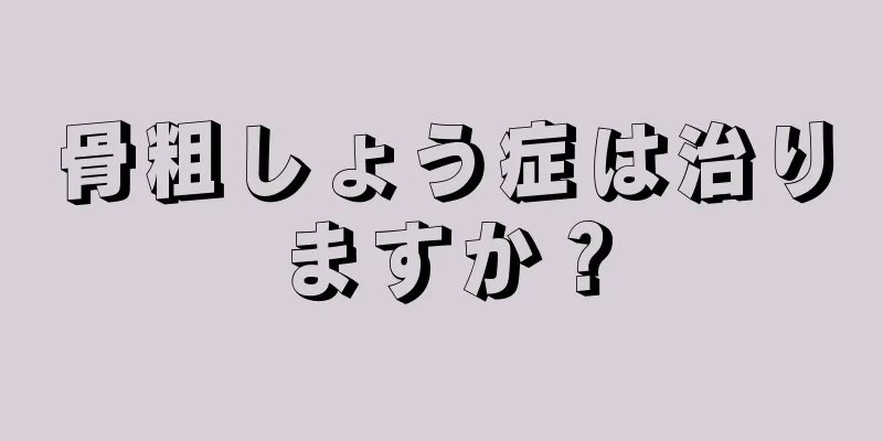 骨粗しょう症は治りますか？