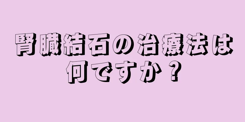 腎臓結石の治療法は何ですか？