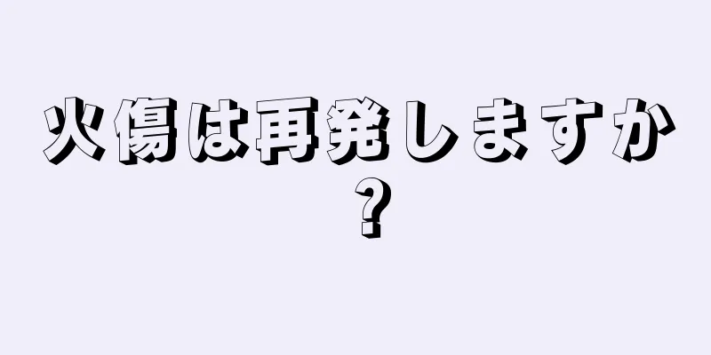 火傷は再発しますか？