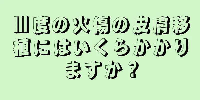 Ⅲ度の火傷の皮膚移植にはいくらかかりますか？