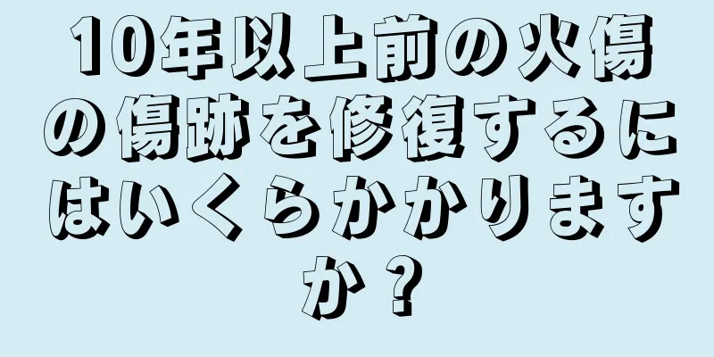 10年以上前の火傷の傷跡を修復するにはいくらかかりますか？