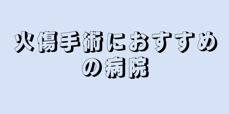 火傷手術におすすめの病院