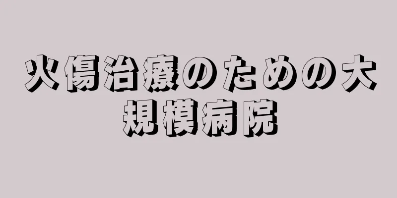 火傷治療のための大規模病院
