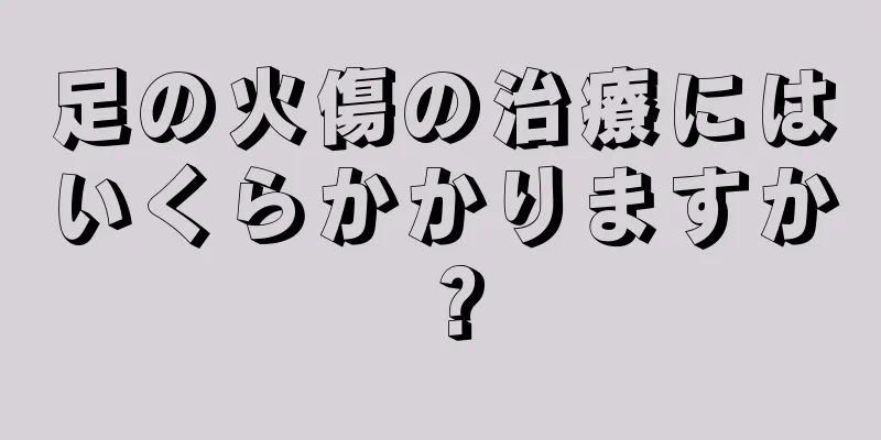 足の火傷の治療にはいくらかかりますか？