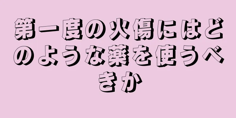 第一度の火傷にはどのような薬を使うべきか