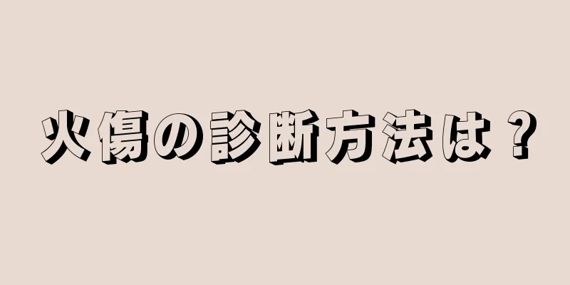 火傷の診断方法は？