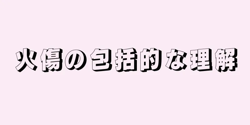 火傷の包括的な理解