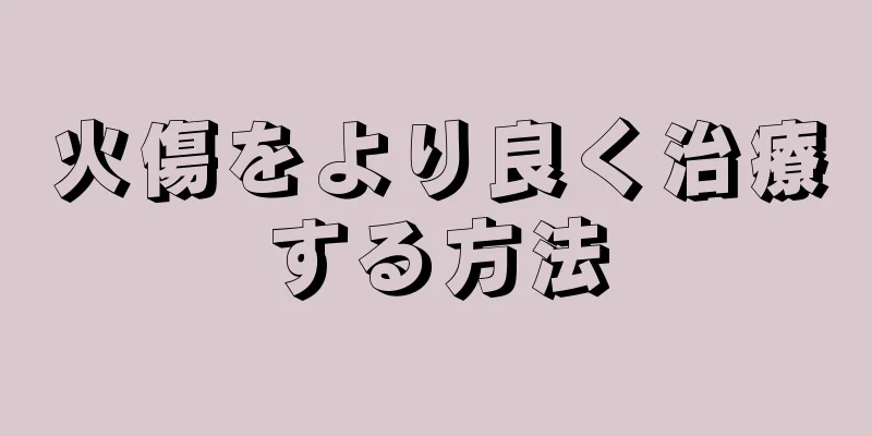 火傷をより良く治療する方法