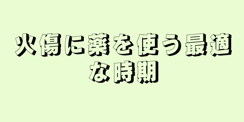 火傷に薬を使う最適な時期