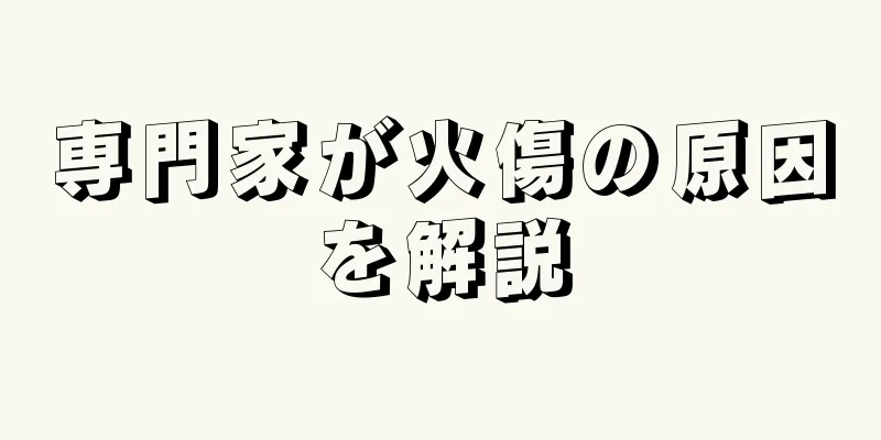 専門家が火傷の原因を解説