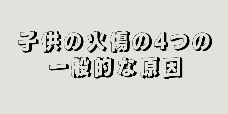 子供の火傷の4つの一般的な原因