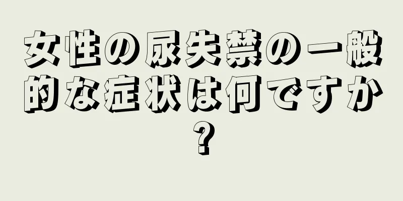 女性の尿失禁の一般的な症状は何ですか?