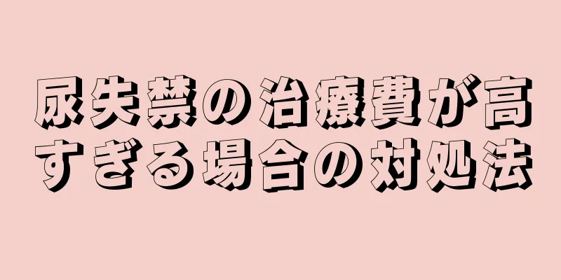 尿失禁の治療費が高すぎる場合の対処法