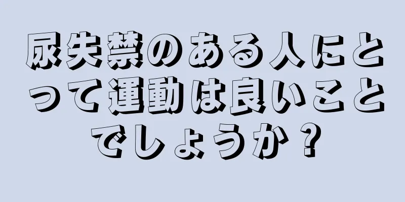 尿失禁のある人にとって運動は良いことでしょうか？