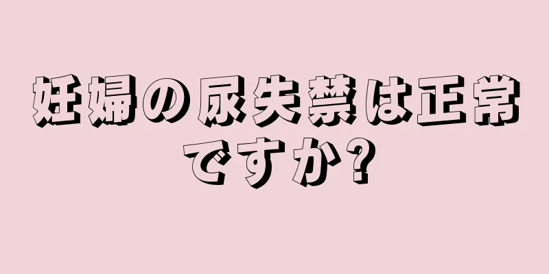 妊婦の尿失禁は正常ですか?