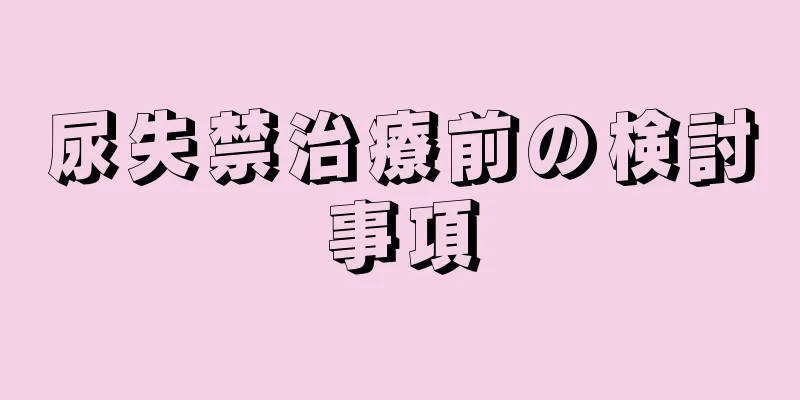 尿失禁治療前の検討事項