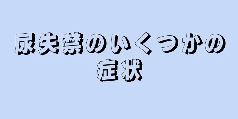 尿失禁のいくつかの症状