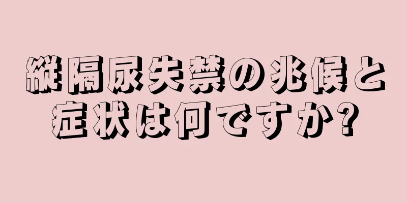 縦隔尿失禁の兆候と症状は何ですか?