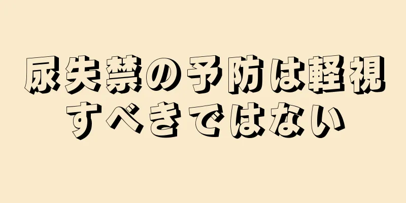 尿失禁の予防は軽視すべきではない