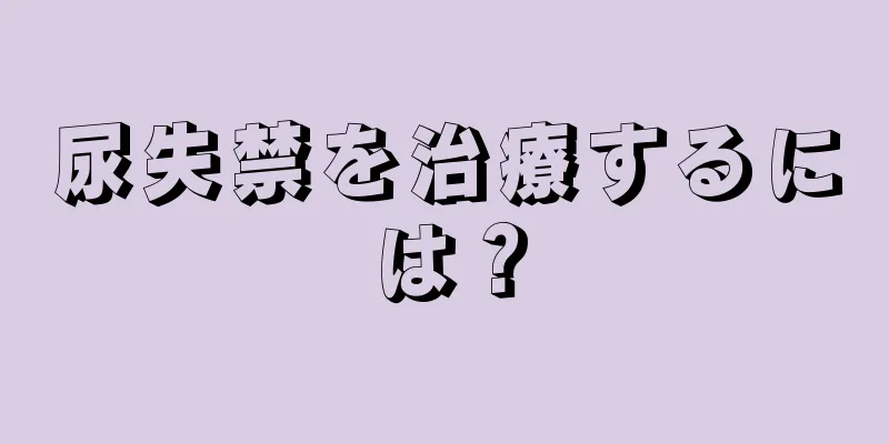 尿失禁を治療するには？