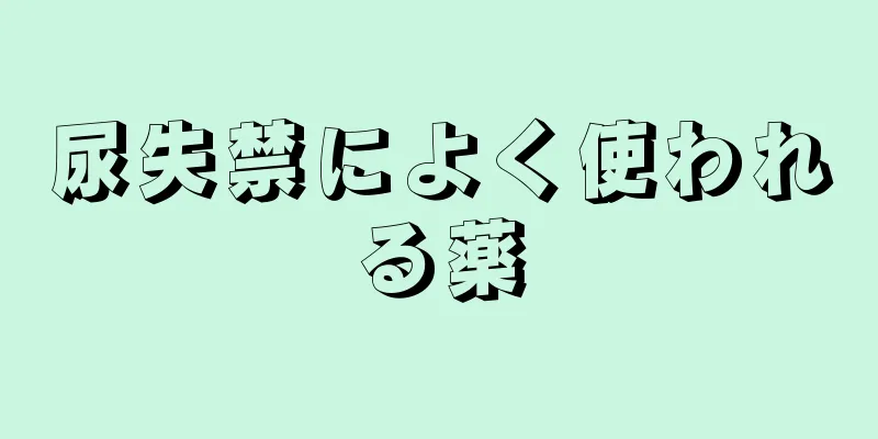 尿失禁によく使われる薬