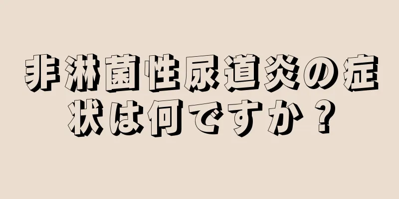 非淋菌性尿道炎の症状は何ですか？