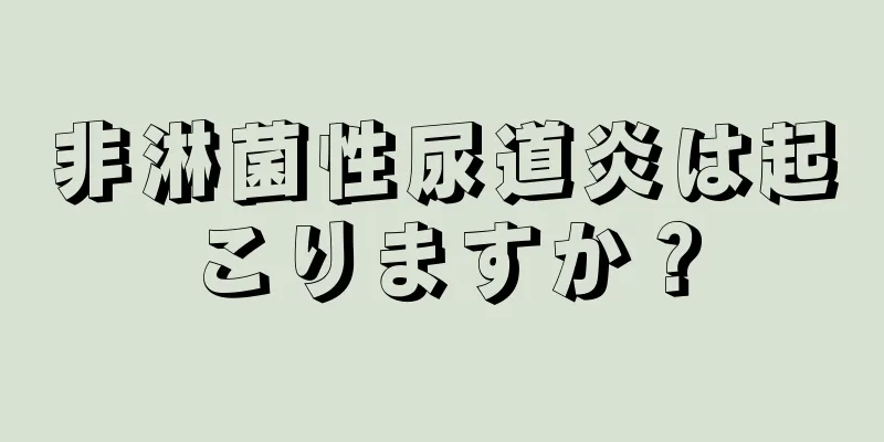 非淋菌性尿道炎は起こりますか？