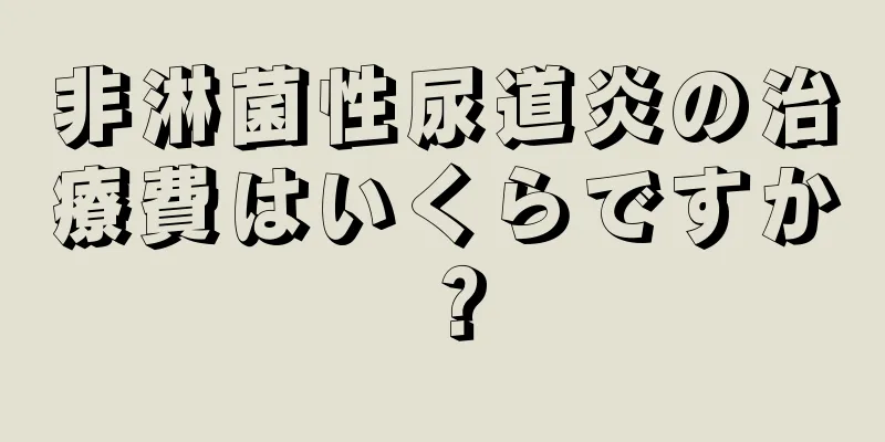 非淋菌性尿道炎の治療費はいくらですか？