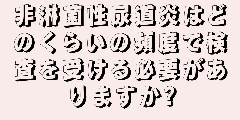 非淋菌性尿道炎はどのくらいの頻度で検査を受ける必要がありますか?