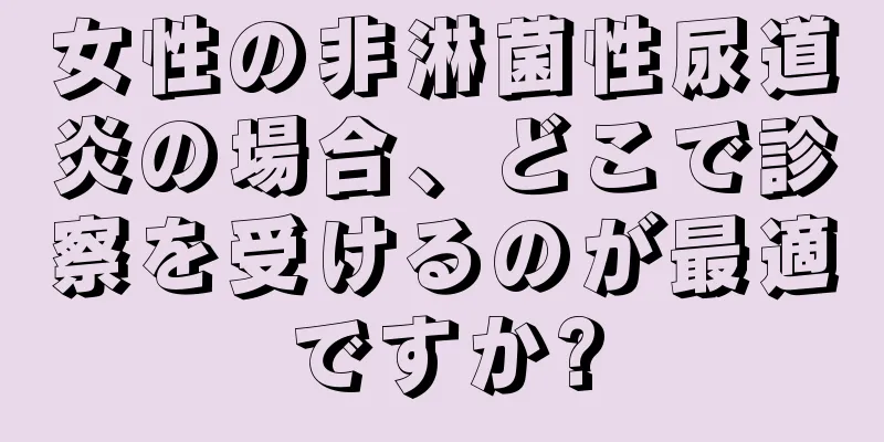 女性の非淋菌性尿道炎の場合、どこで診察を受けるのが最適ですか?