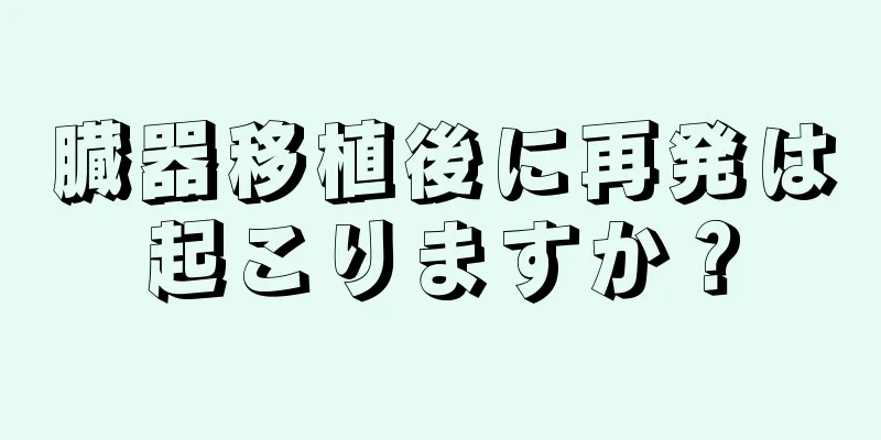臓器移植後に再発は起こりますか？
