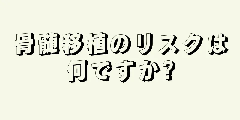 骨髄移植のリスクは何ですか?