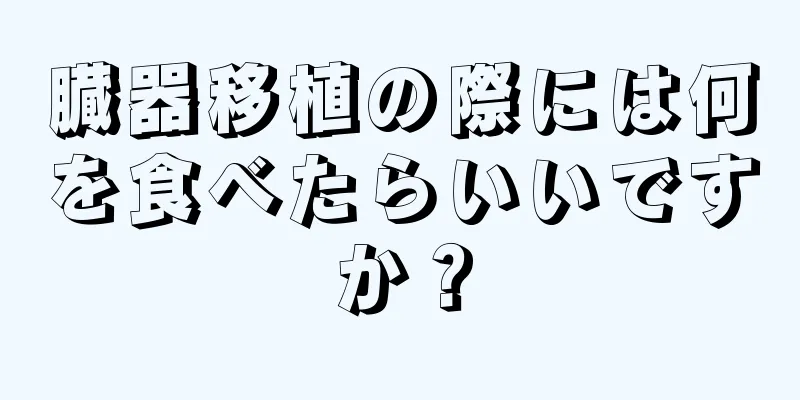 臓器移植の際には何を食べたらいいですか？
