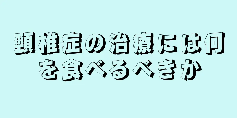 頸椎症の治療には何を食べるべきか