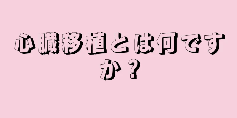 心臓移植とは何ですか？