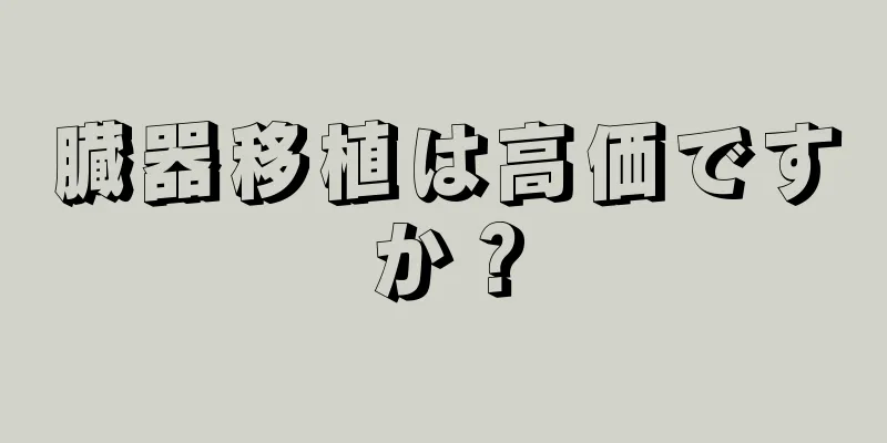 臓器移植は高価ですか？