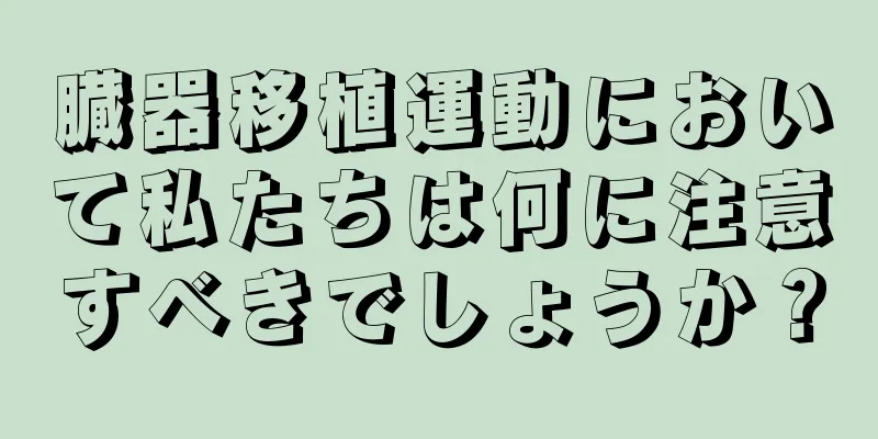 臓器移植運動において私たちは何に注意すべきでしょうか？