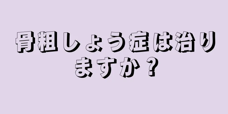 骨粗しょう症は治りますか？