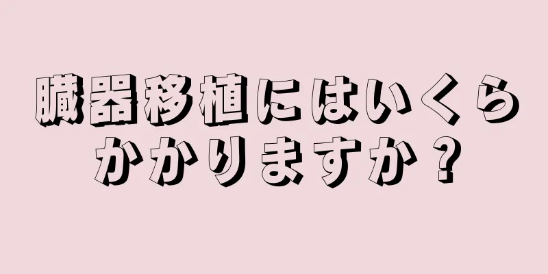 臓器移植にはいくらかかりますか？